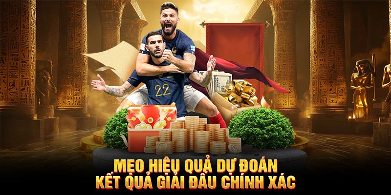Mẹo hiệu quả dự đoán kết quả giải đấu chính xác